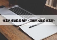 哪家网站建设服务好（正规网站建设哪家好）